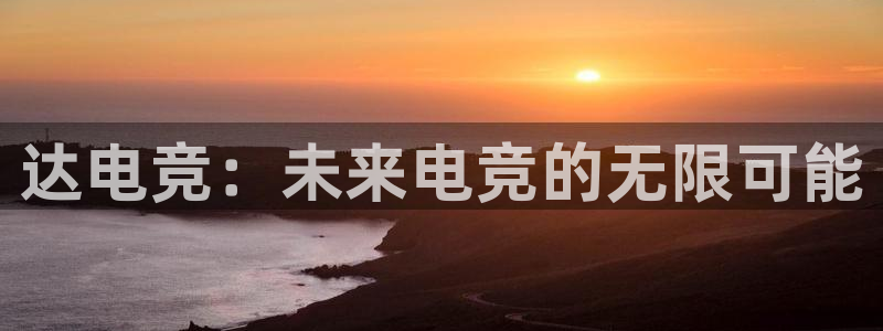 db电竞是雷火电竞嘛：达电竞：未来电竞的无限可能